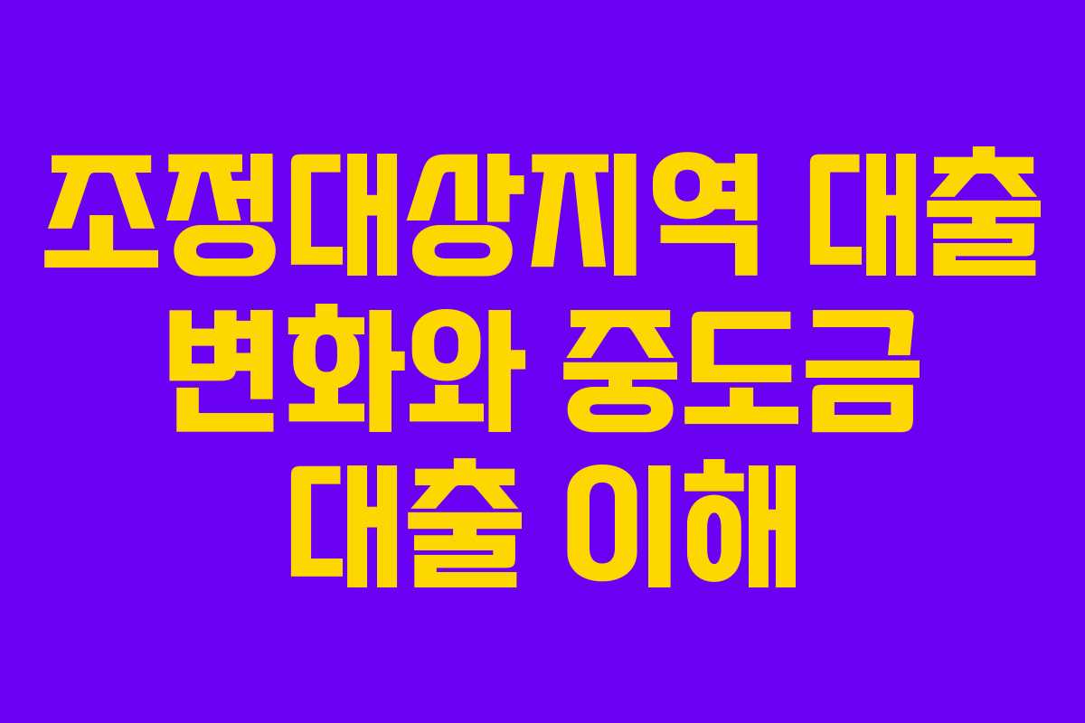 조정대상지역 대출 변화와 중도금 대출 이해