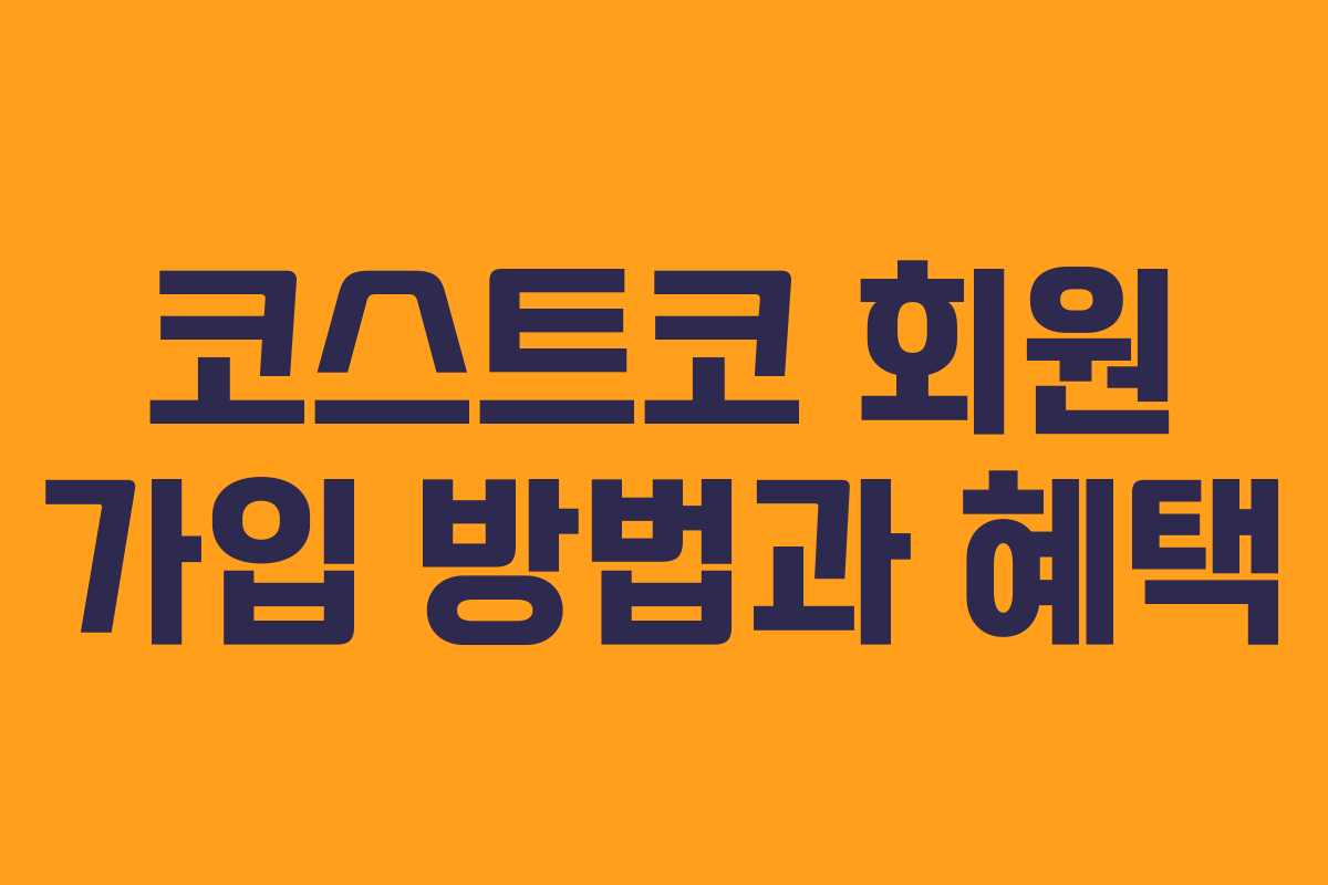 코스트코 회원 가입 방법과 혜택