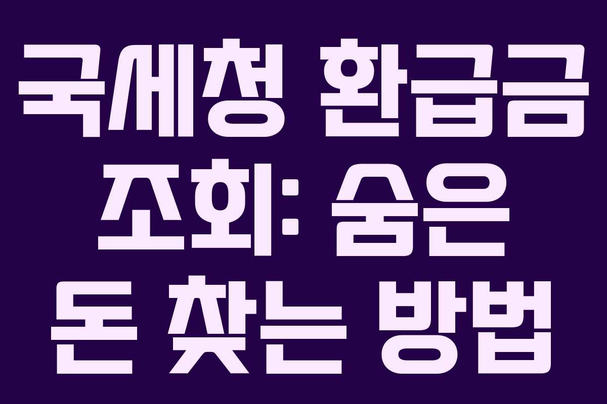 국세청 환급금 조회: 숨은 돈 찾는 방법