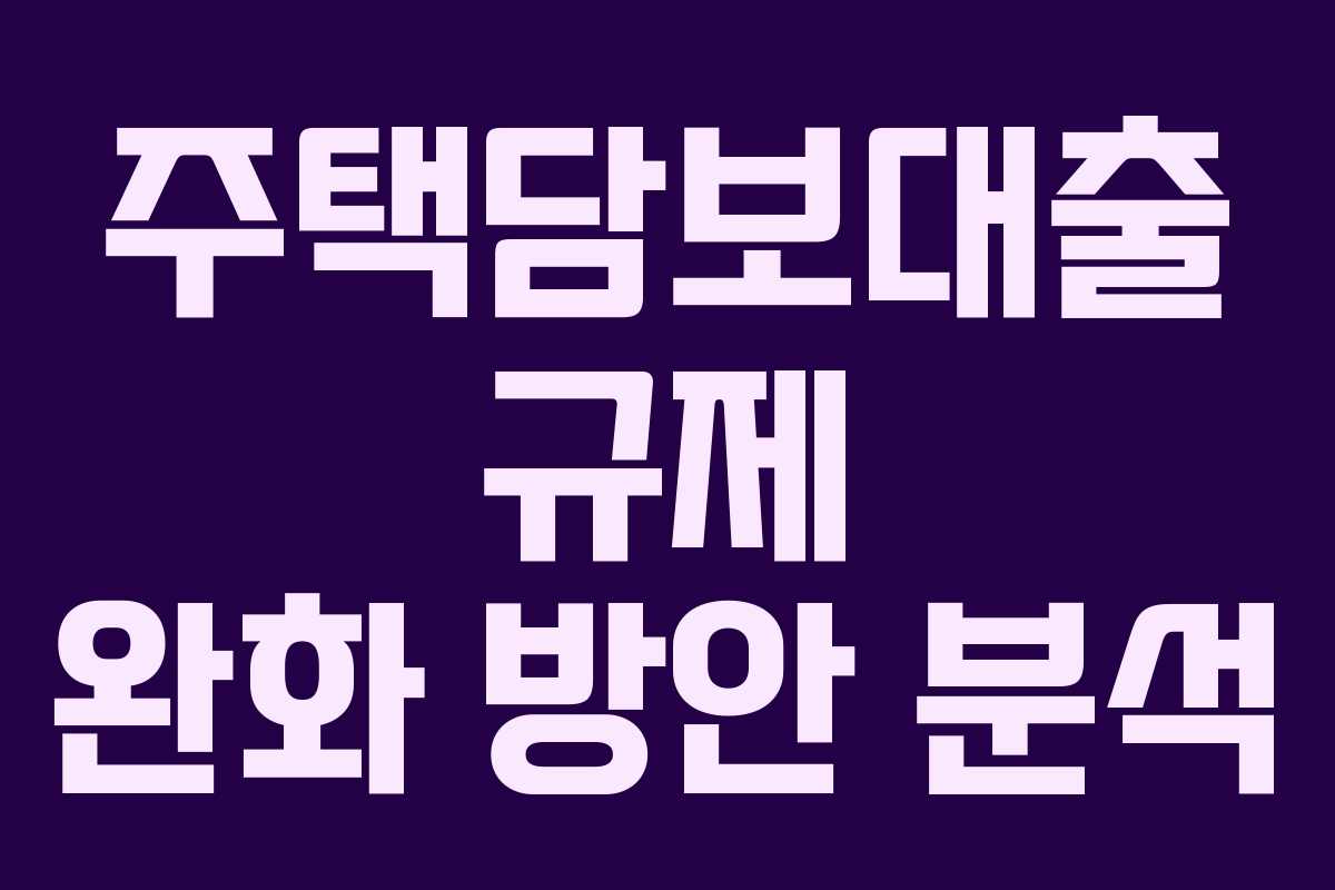 주택담보대출 규제 완화 방안 분석