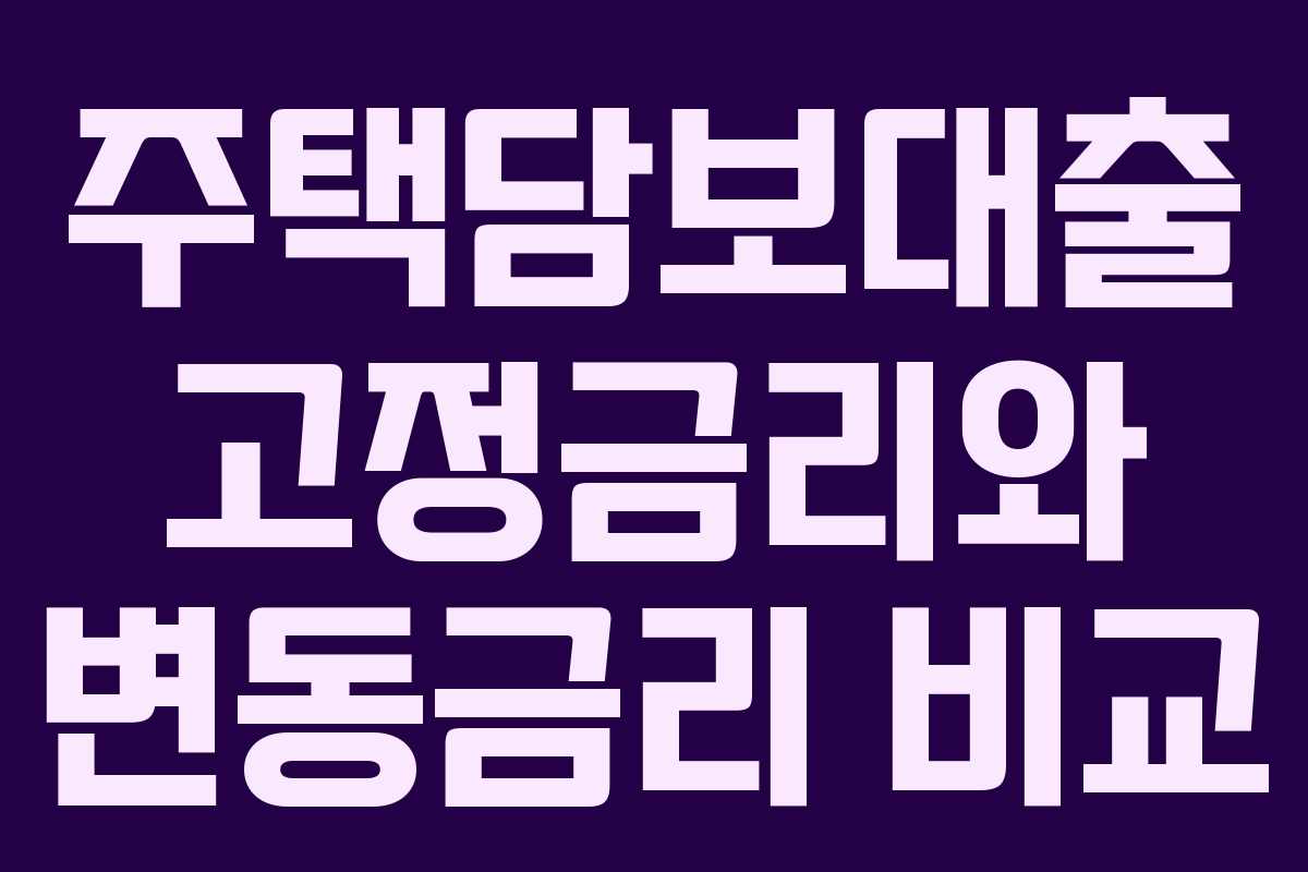 주택담보대출 고정금리와 변동금리 비교