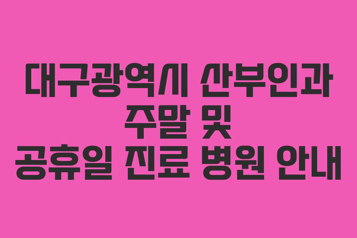 대구광역시 산부인과 주말 및 공휴일 진료 병원 안내