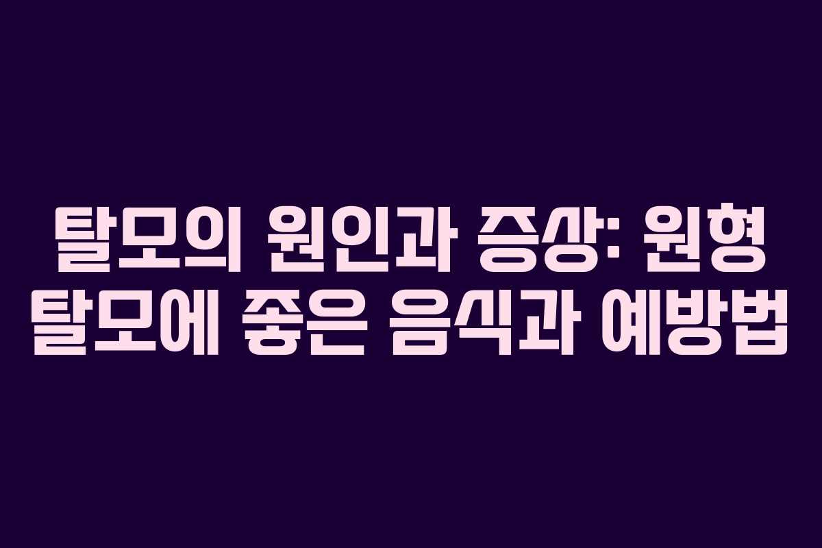 탈모의 원인과 증상: 원형 탈모에 좋은 음식과 예방법 탈모의 원인과 증상: 원형 탈모에 좋은 음식과 예방법