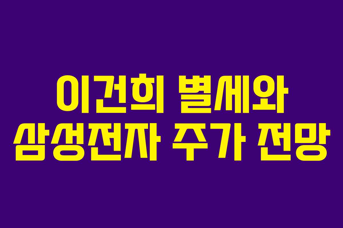 이건희 별세와 삼성전자 주가 전망 이건희 별세와 삼성전자 주가 전망