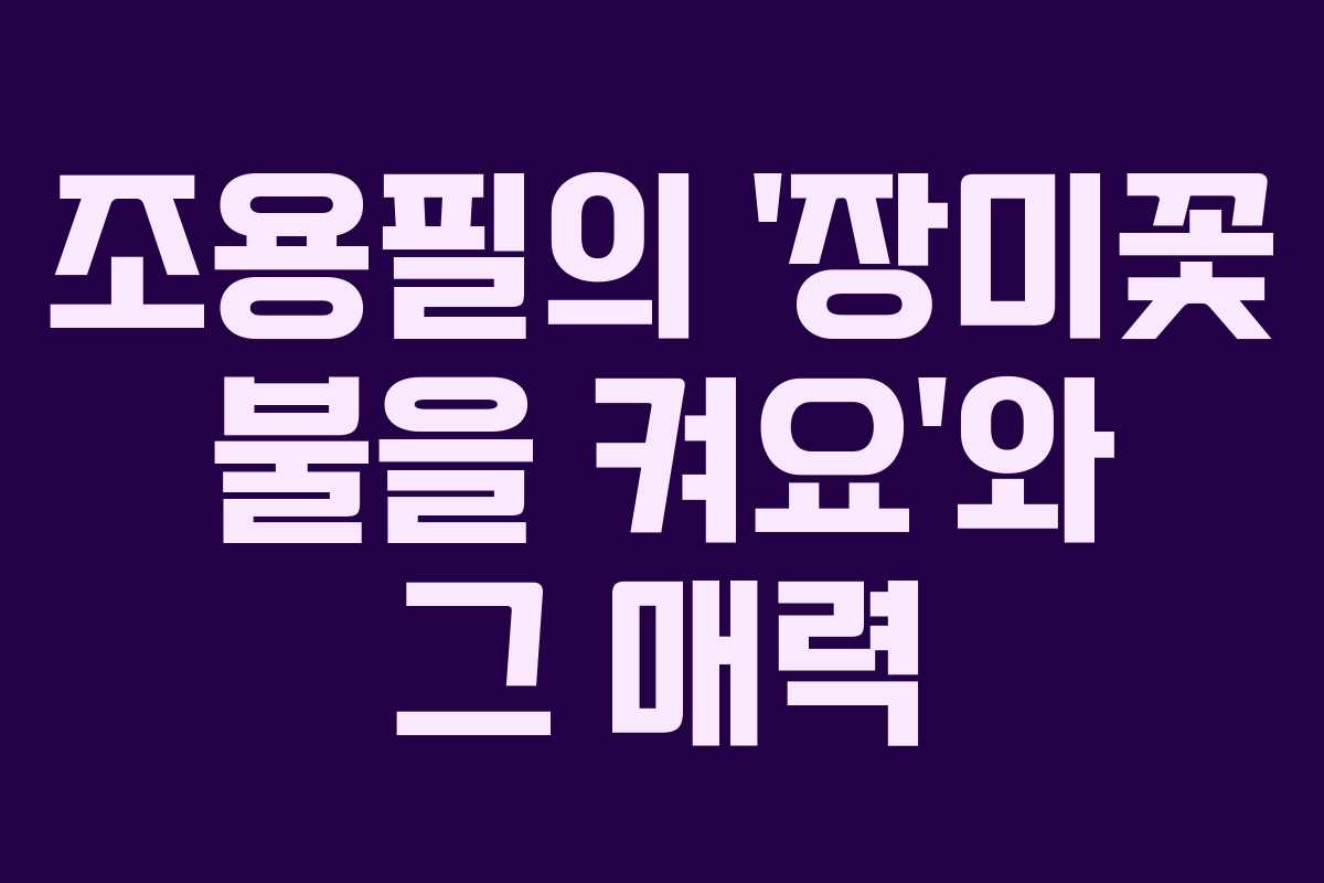 조용필의 ‘장미꽃 불을 켜요’와 그 매력