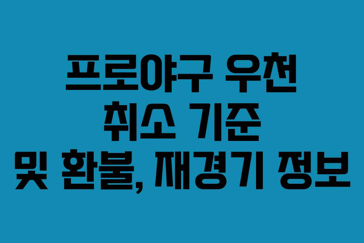 프로야구 우천 취소 기준 및 환불, 재경기 정보