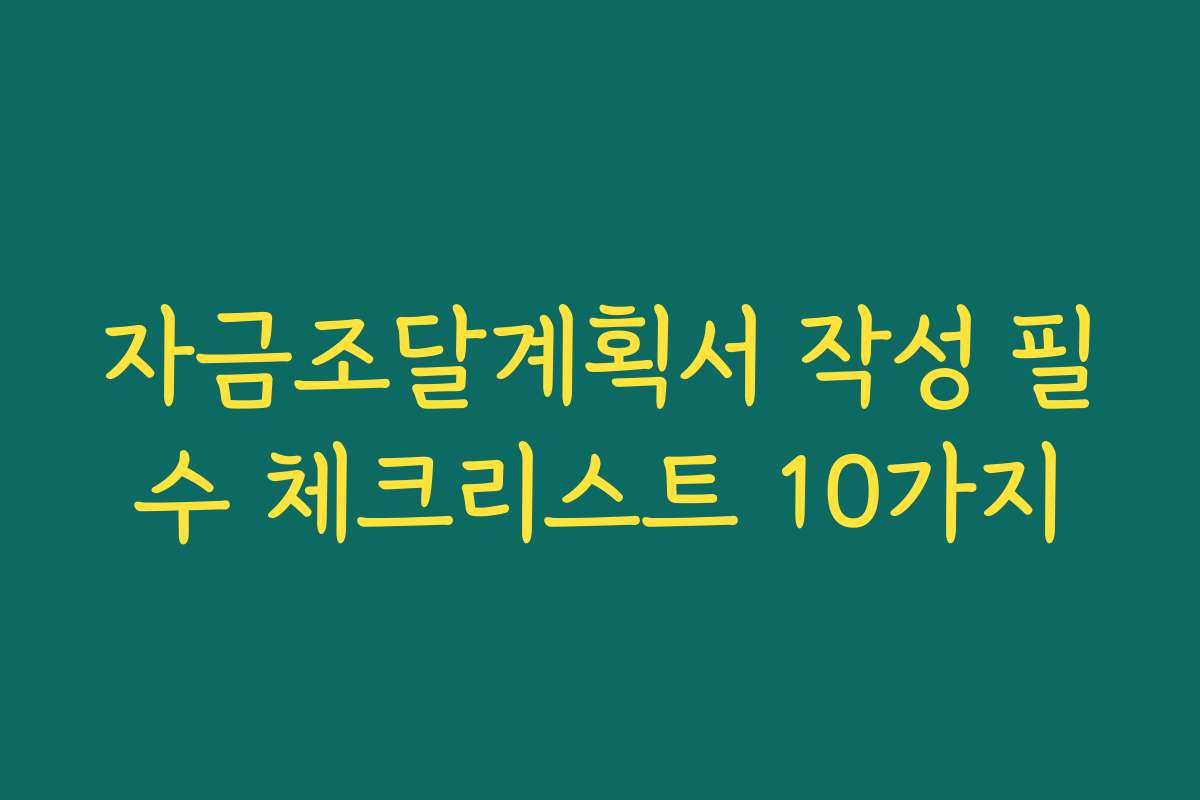 자금조달계획서 작성 필수 체크리스트 10가지 자금조달계획서 작성 필수 체크리스트 10가지