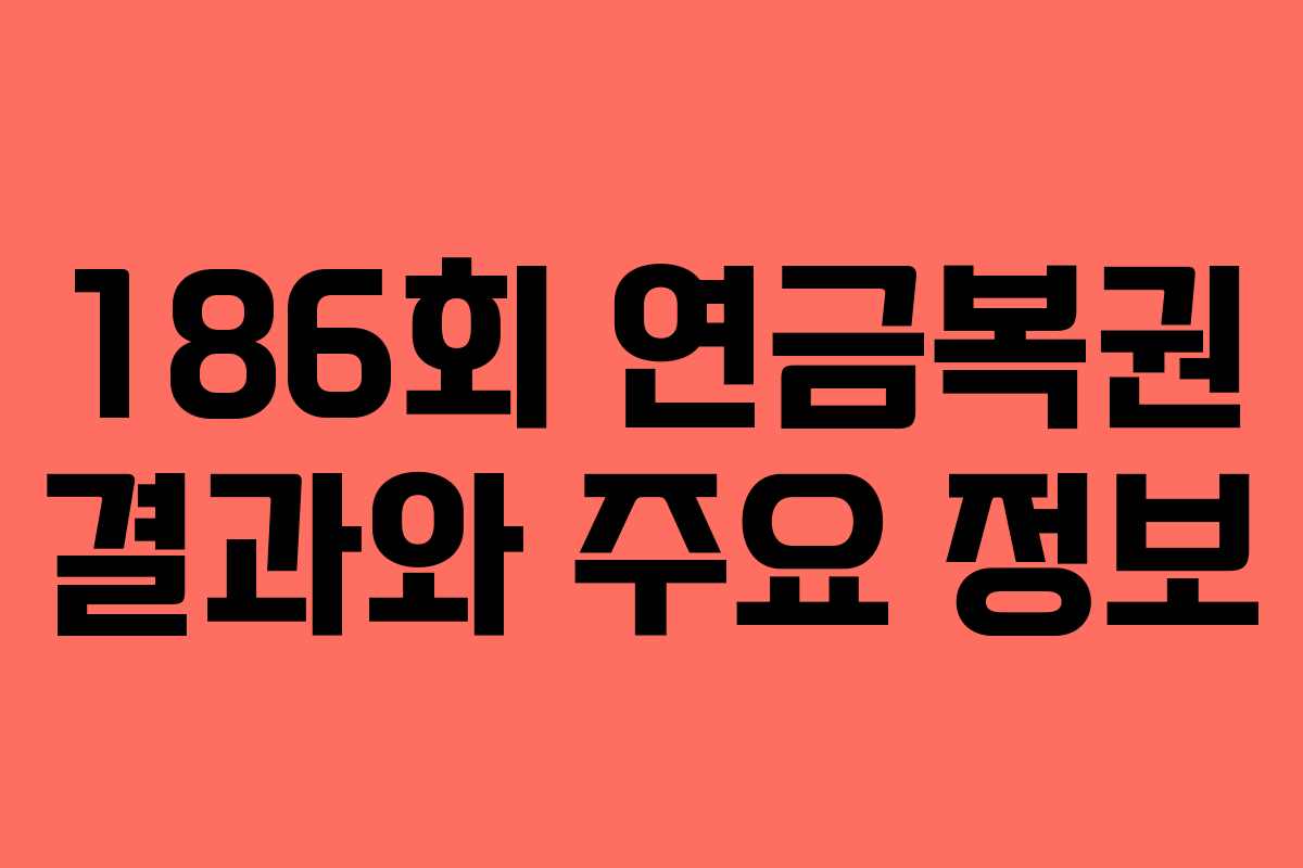 186회 연금복권 결과와 주요 정보 186회 연금복권 결과와 주요 정보