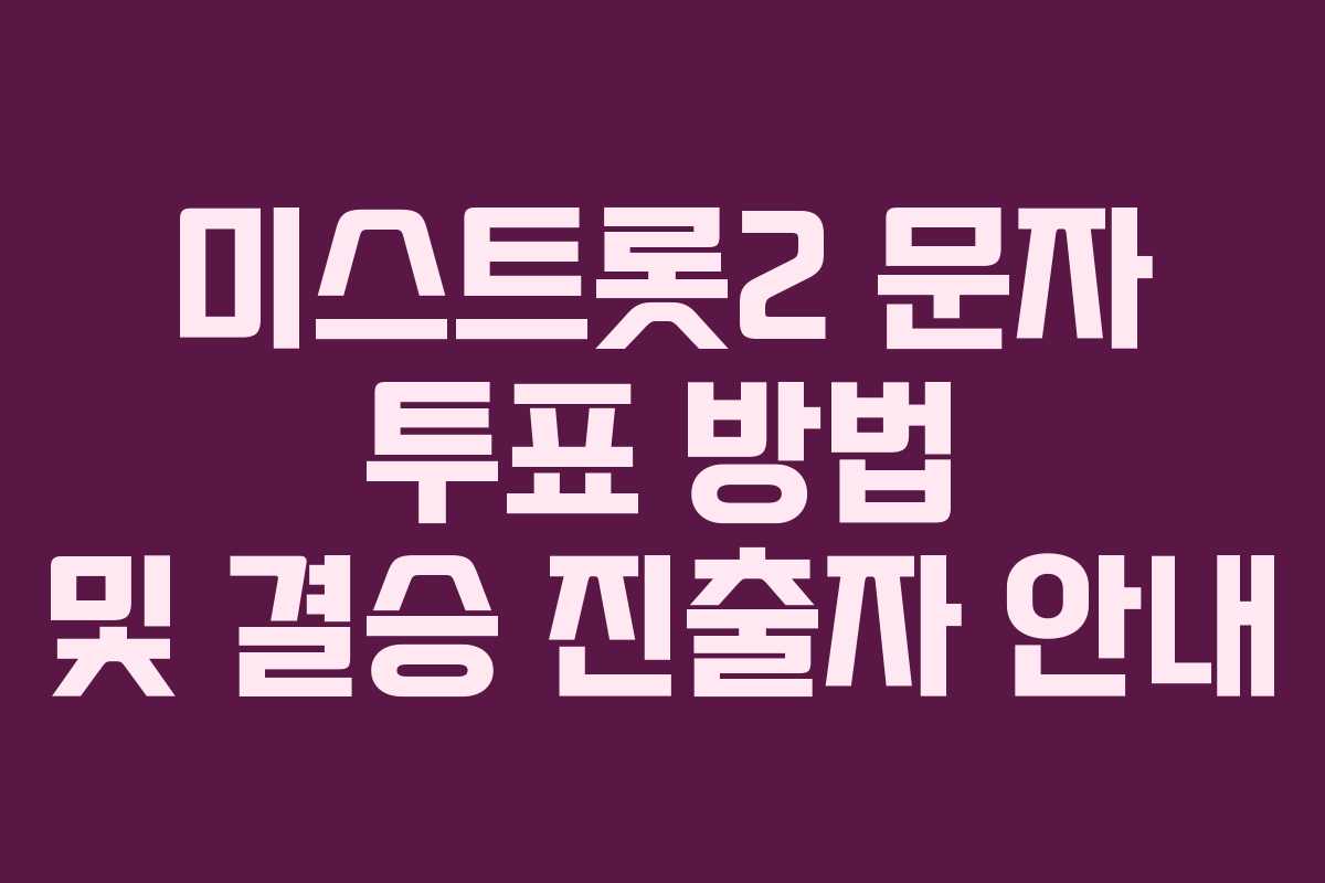 미스트롯2 문자 투표 방법 및 결승 진출자 안내 미스트롯2 문자 투표 방법 및 결승 진출자 안내