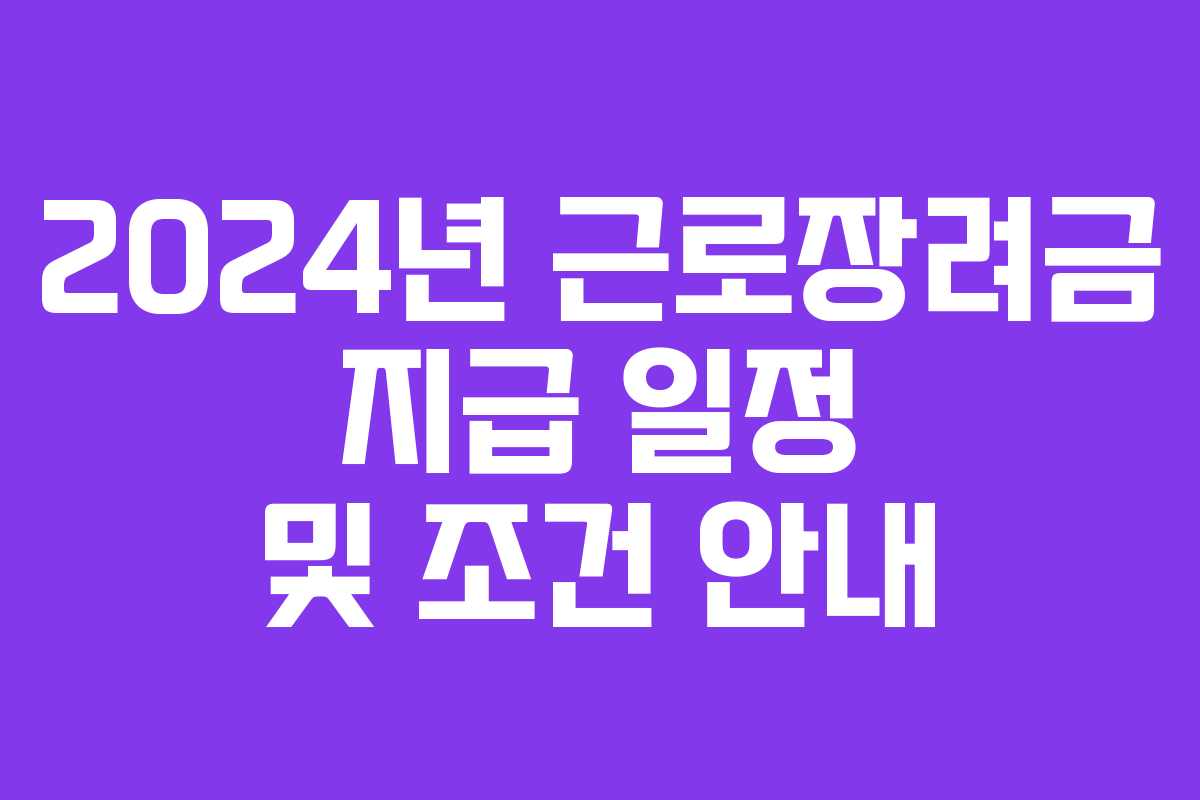 2024년 근로장려금 지급 일정 및 조건 안내