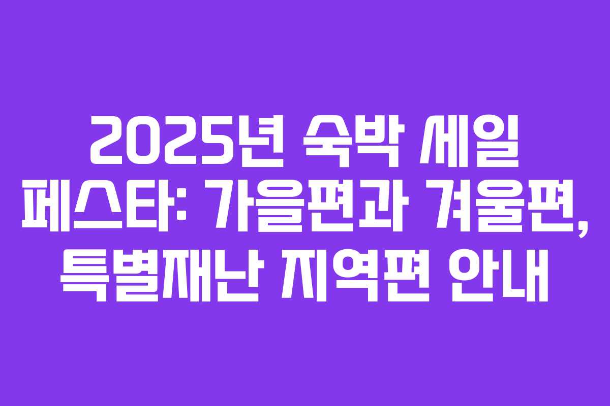 2025년 숙박 세일 페스타: 가을편과 겨울편, 특별재난 지역편 안내 2025년 숙박 세일 페스타: 가을편과 겨울편, 특별재난 지역편 안내