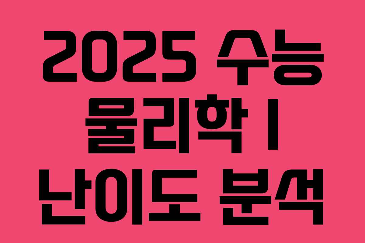 2025 수능 물리학 I 난이도 분석 2025 수능 물리학 I 난이도 분석