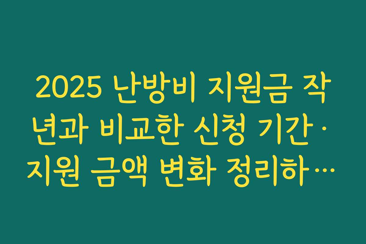 2025 난방비 지원금 작년과 비교한 신청 기간·지원 금액 변화 정리하고 올해 특징 파악하기