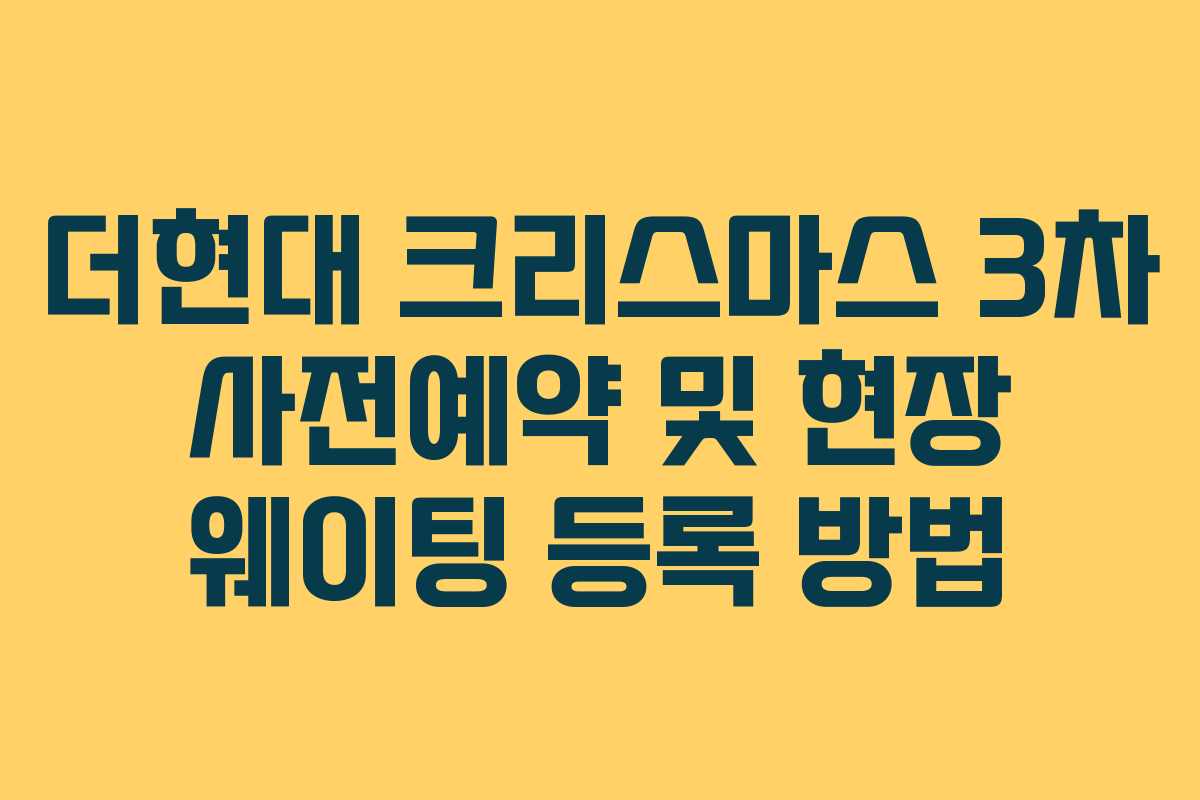 더현대 크리스마스 3차 사전예약 및 현장 웨이팅 등록 방법