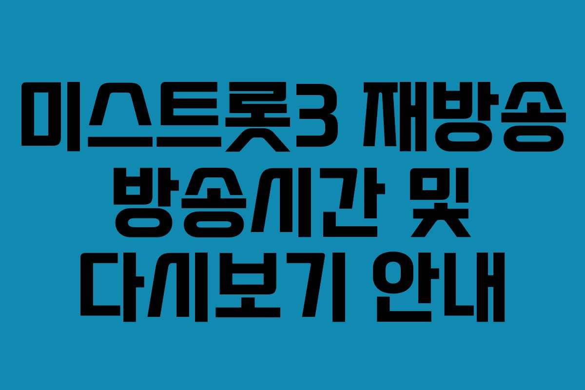 미스트롯3 재방송 방송시간 및 다시보기 안내