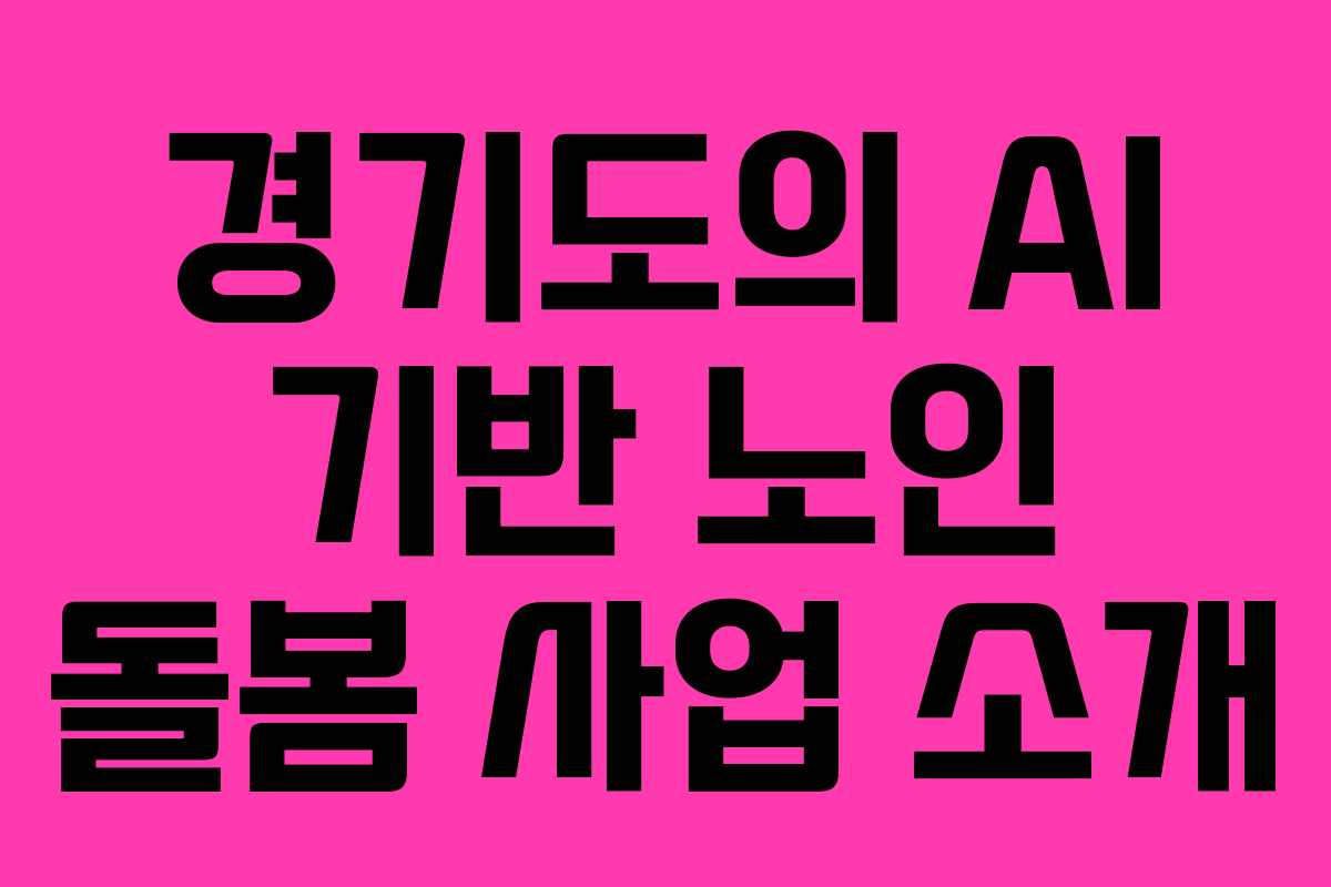 경기도의 AI 기반 노인 돌봄 사업 소개