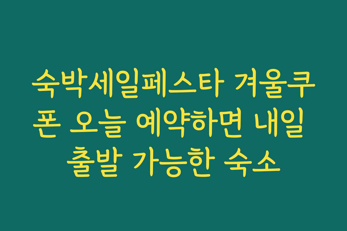 숙박세일페스타 겨울쿠폰 오늘 예약하면 내일 출발 가능한 숙소