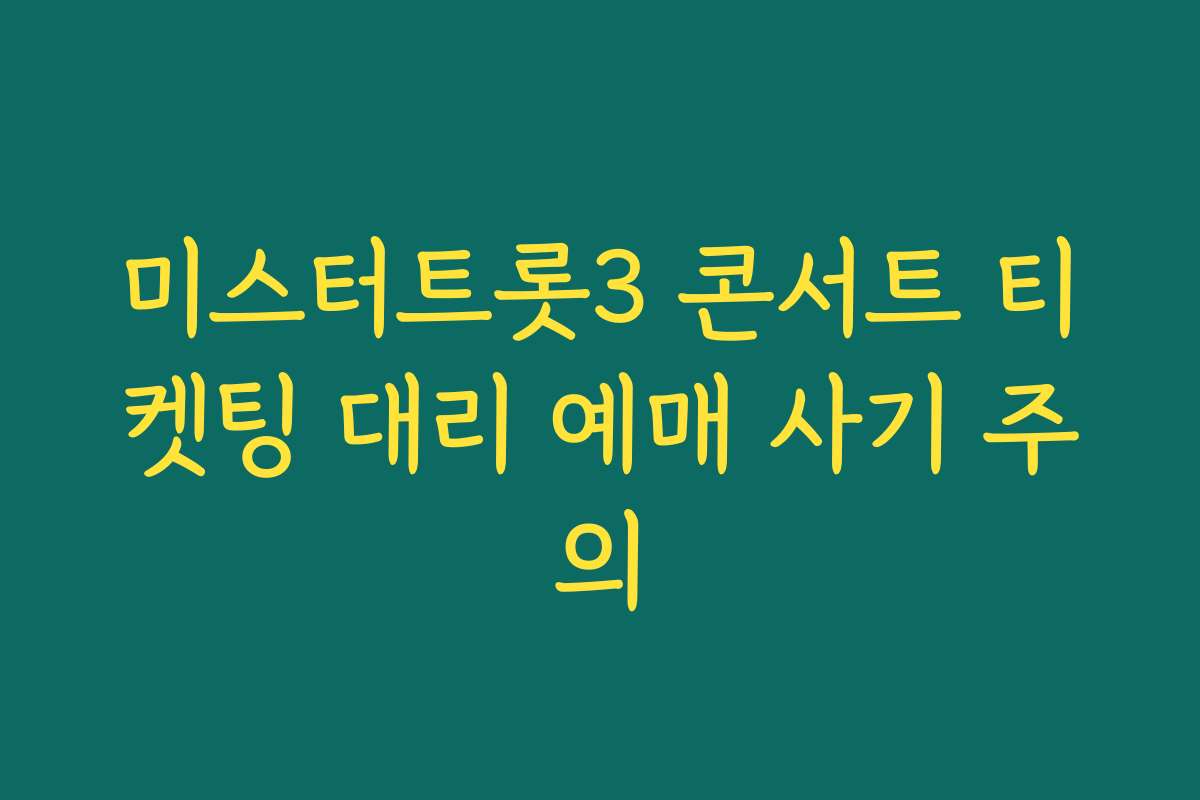 미스터트롯3 콘서트 티켓팅 대리 예매 사기 주의 미스터트롯3 콘서트 티켓팅 대리 예매 사기 주의