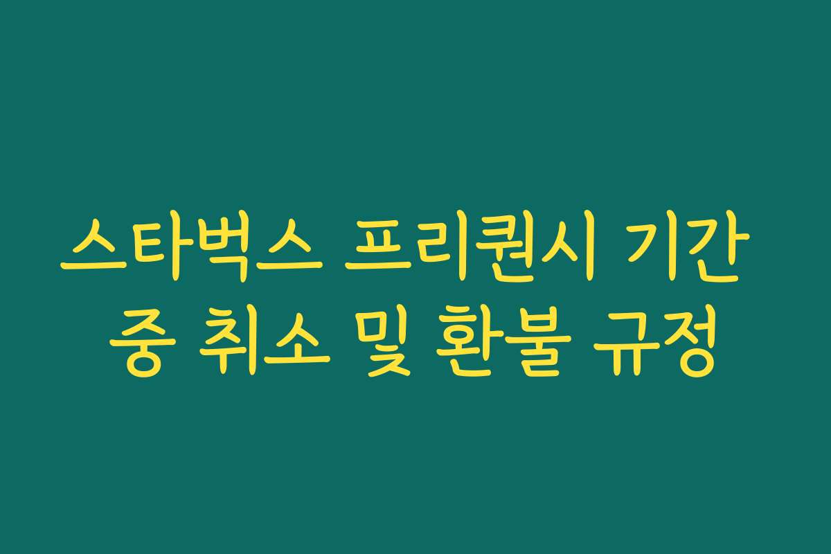 스타벅스 프리퀀시 기간 중 취소 및 환불 규정