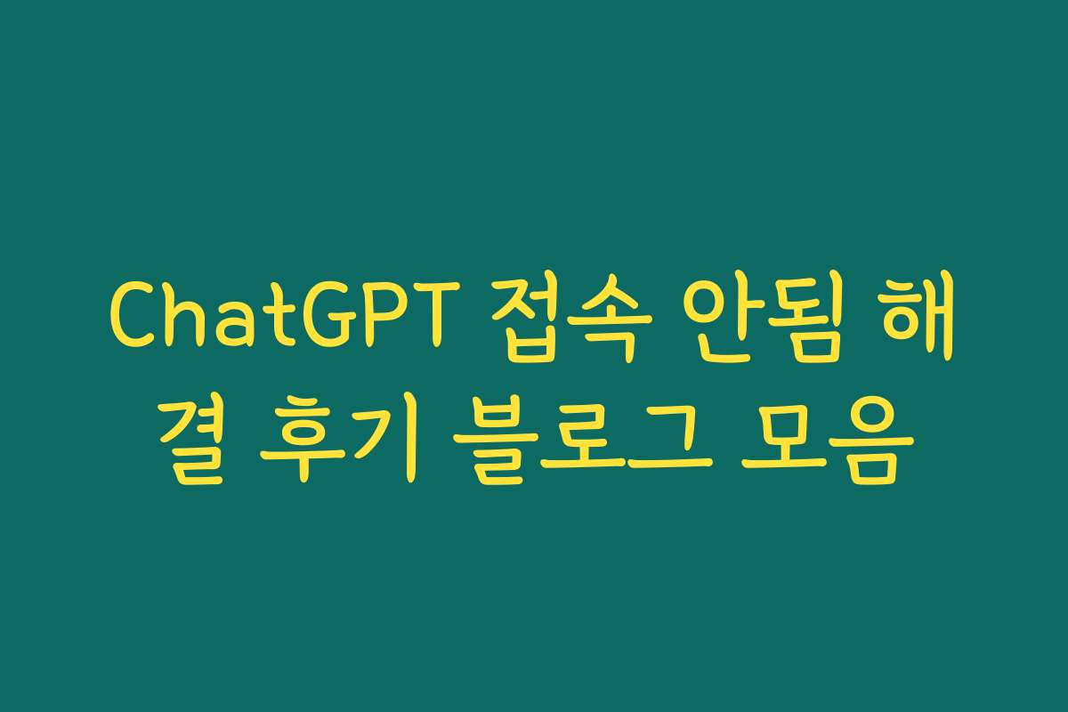 ChatGPT 접속 안됨 해결 후기 블로그 모음