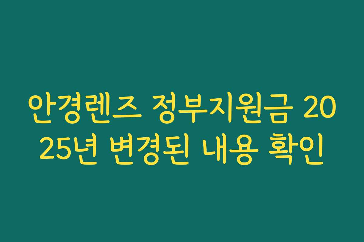 안경렌즈 정부지원금 2025년 변경된 내용 확인 안경렌즈 정부지원금 2025년 변경된 내용 확인