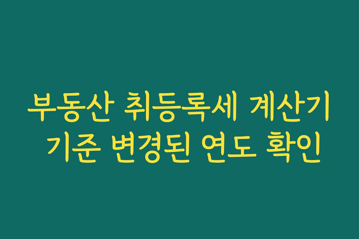 부동산 취등록세 계산기 기준 변경된 연도 확인 부동산 취등록세 계산기 기준 변경된 연도 확인