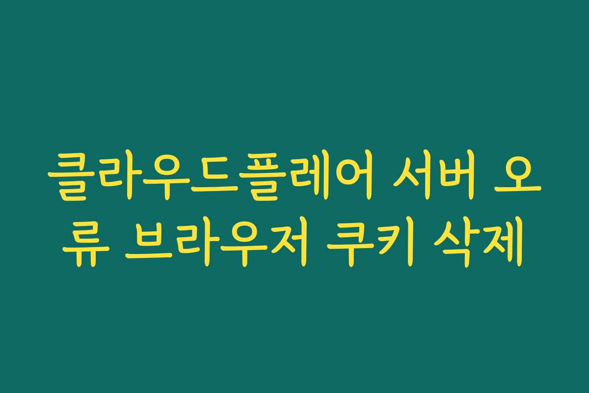 클라우드플레어 서버 오류 브라우저 쿠키 삭제