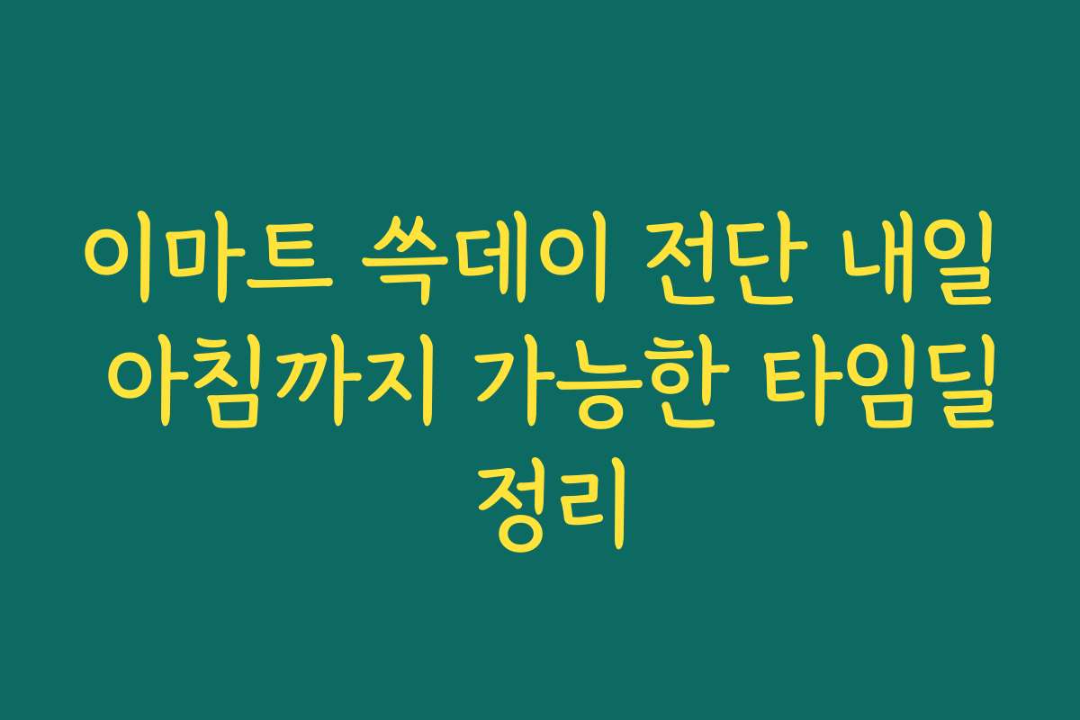 이마트 쓱데이 전단 내일 아침까지 가능한 타임딜 정리