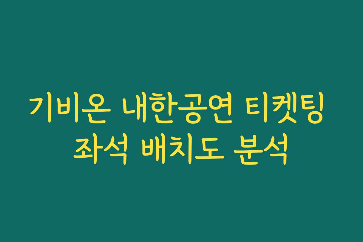 기비온 내한공연 티켓팅 좌석 배치도 분석