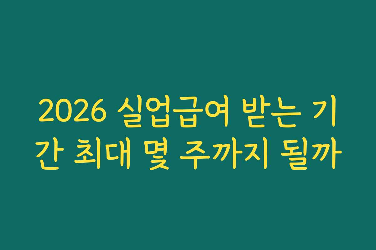 2026 실업급여 받는 기간 최대 몇 주까지 될까