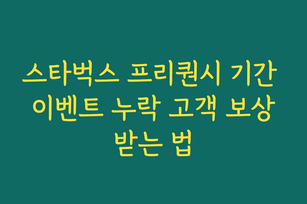 스타벅스 프리퀀시 기간 이벤트 누락 고객 보상받는 법