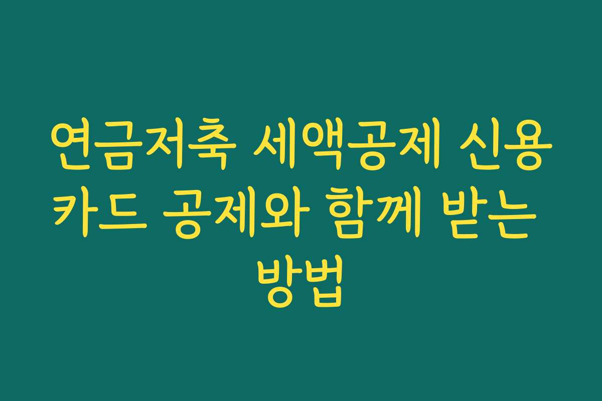 연금저축 세액공제 신용카드 공제와 함께 받는 방법