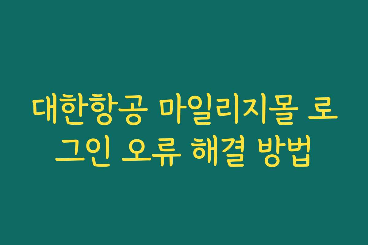 대한항공 마일리지몰 로그인 오류 해결 방법