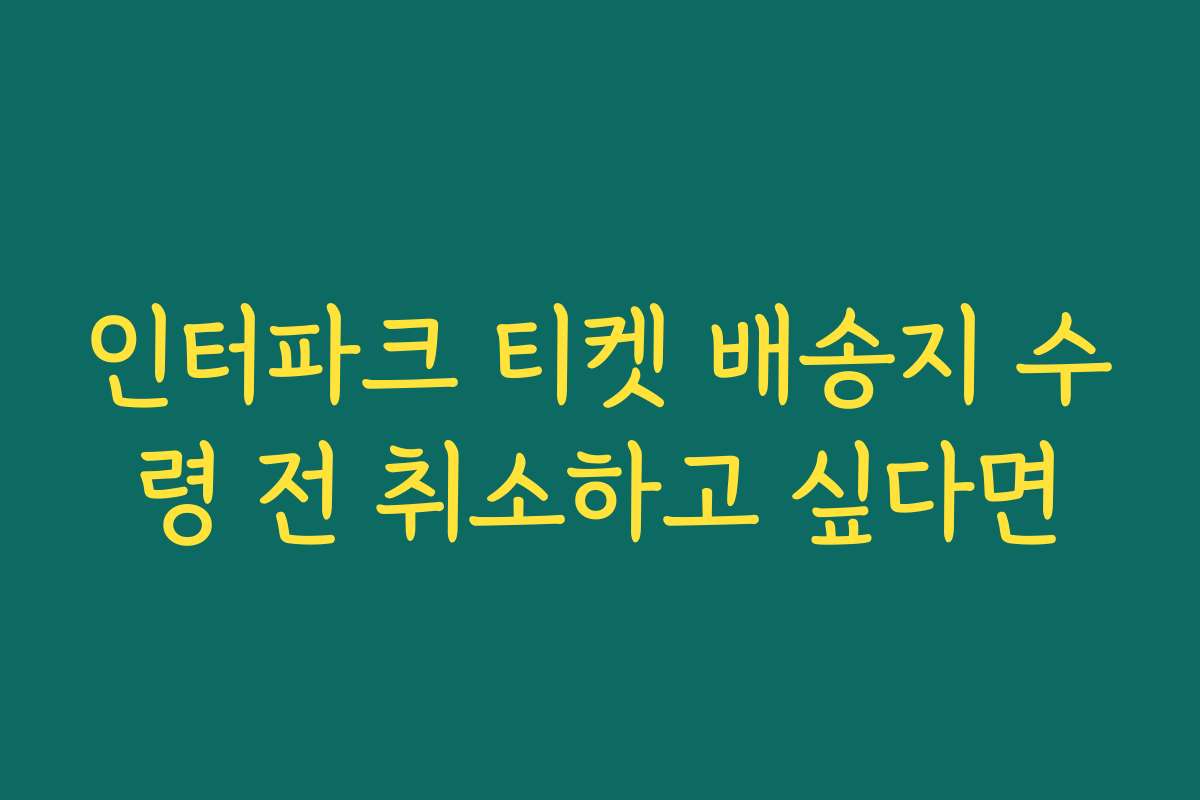 인터파크 티켓 배송지 수령 전 취소하고 싶다면 인터파크 티켓 배송지 수령 전 취소하고 싶다면