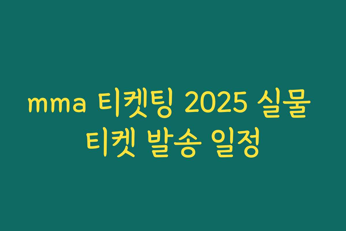 mma 티켓팅 2025 실물 티켓 발송 일정 mma 티켓팅 2025 실물 티켓 발송 일정