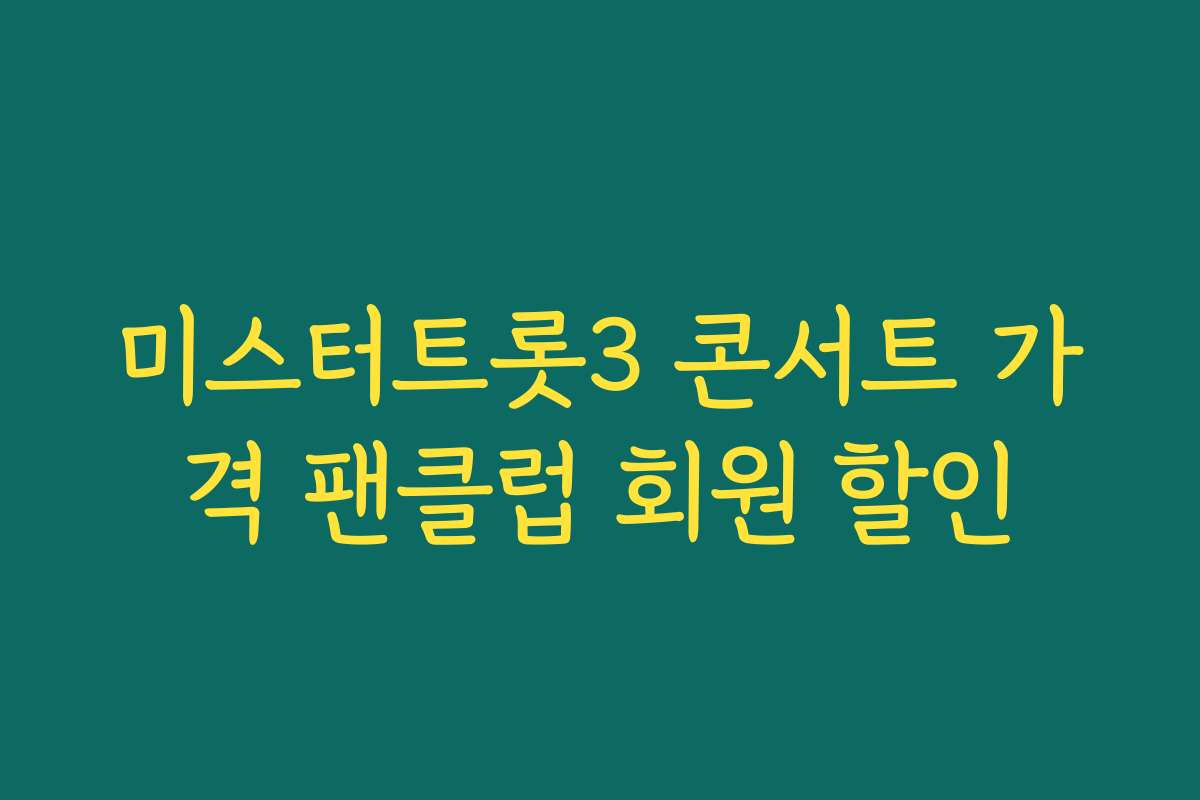 미스터트롯3 콘서트 가격 팬클럽 회원 할인 미스터트롯3 콘서트 가격 팬클럽 회원 할인