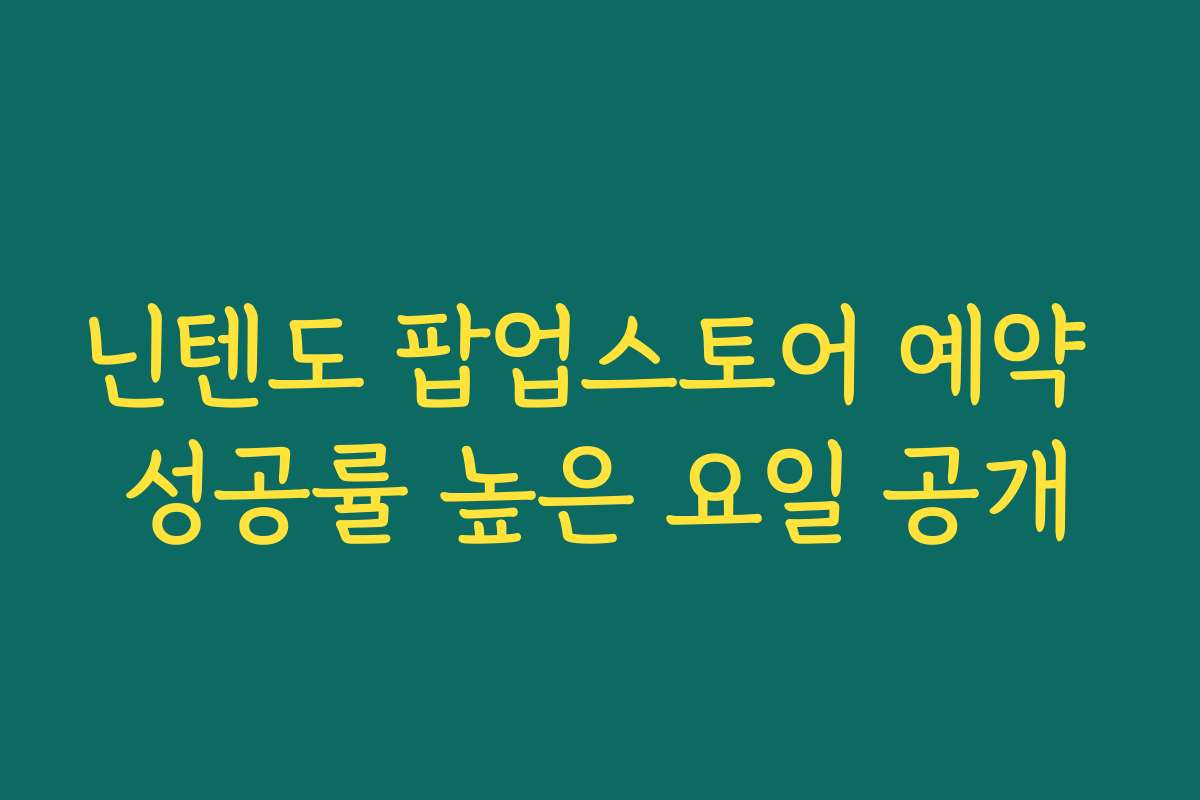 닌텐도 팝업스토어 예약 성공률 높은 요일 공개
