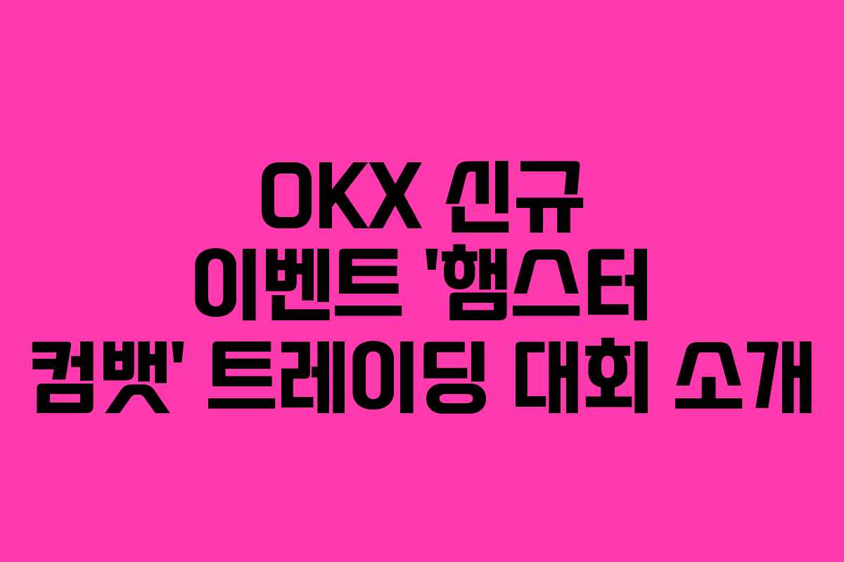 OKX 신규 이벤트 ‘햄스터 컴뱃’ 트레이딩 대회 소개 OKX 신규 이벤트 ‘햄스터 컴뱃’ 트레이딩 대회 소개