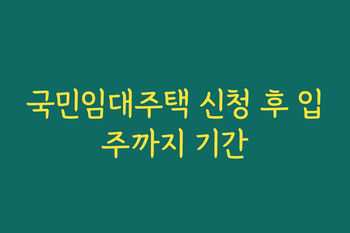 국민임대주택 신청 후 입주까지 기간