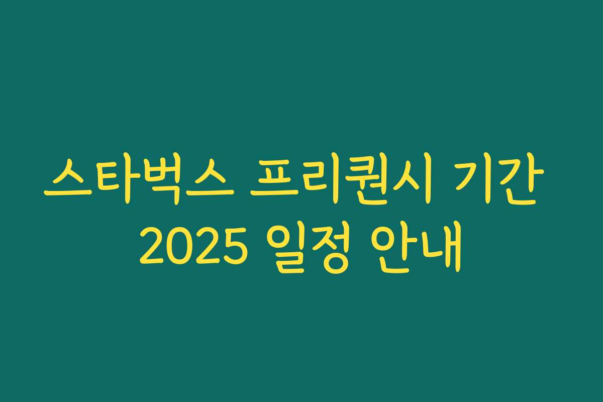 스타벅스 프리퀀시 기간 2025 일정 안내