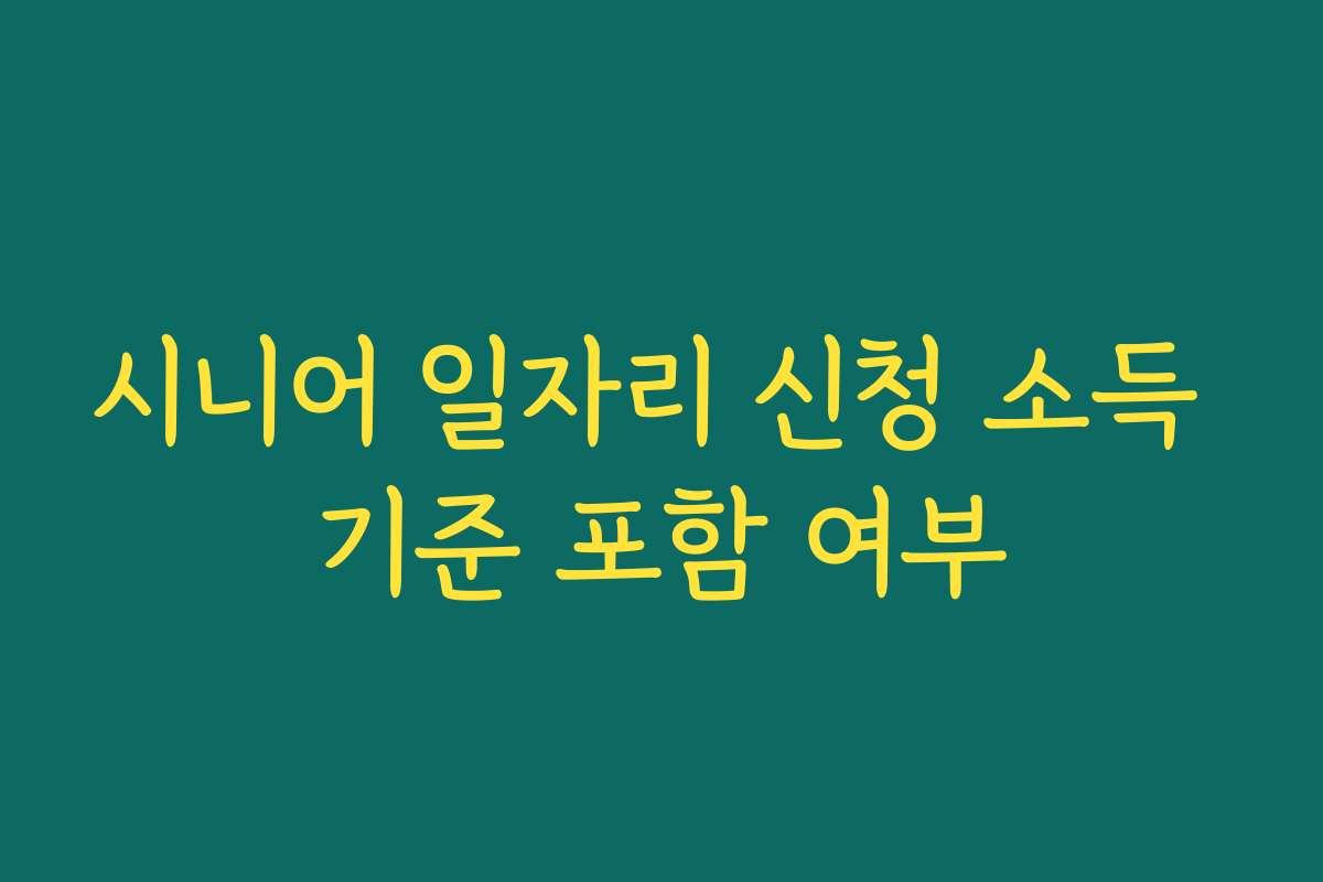 시니어 일자리 신청 소득 기준 포함 여부