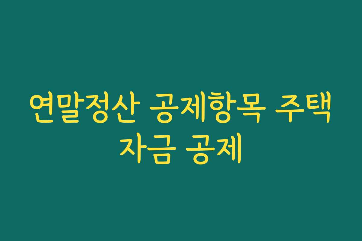 연말정산 공제항목 주택자금 공제 연말정산 공제항목 주택자금 공제