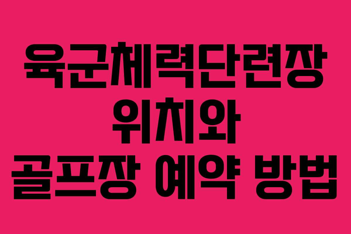 육군체력단련장 위치와 골프장 예약 방법