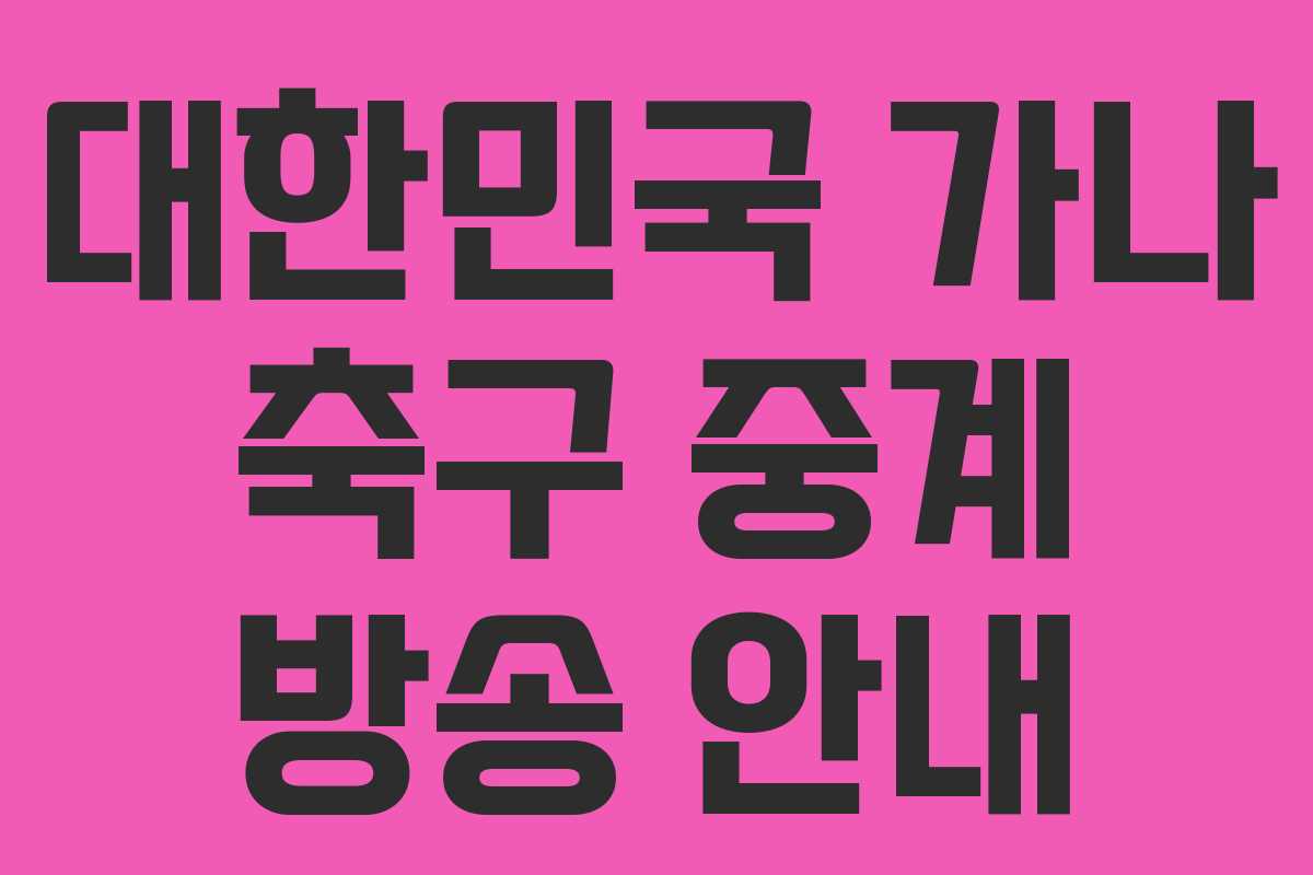 대한민국 가나 축구 중계 방송 안내