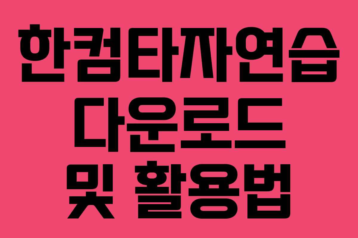 한컴타자연습 다운로드 및 활용법