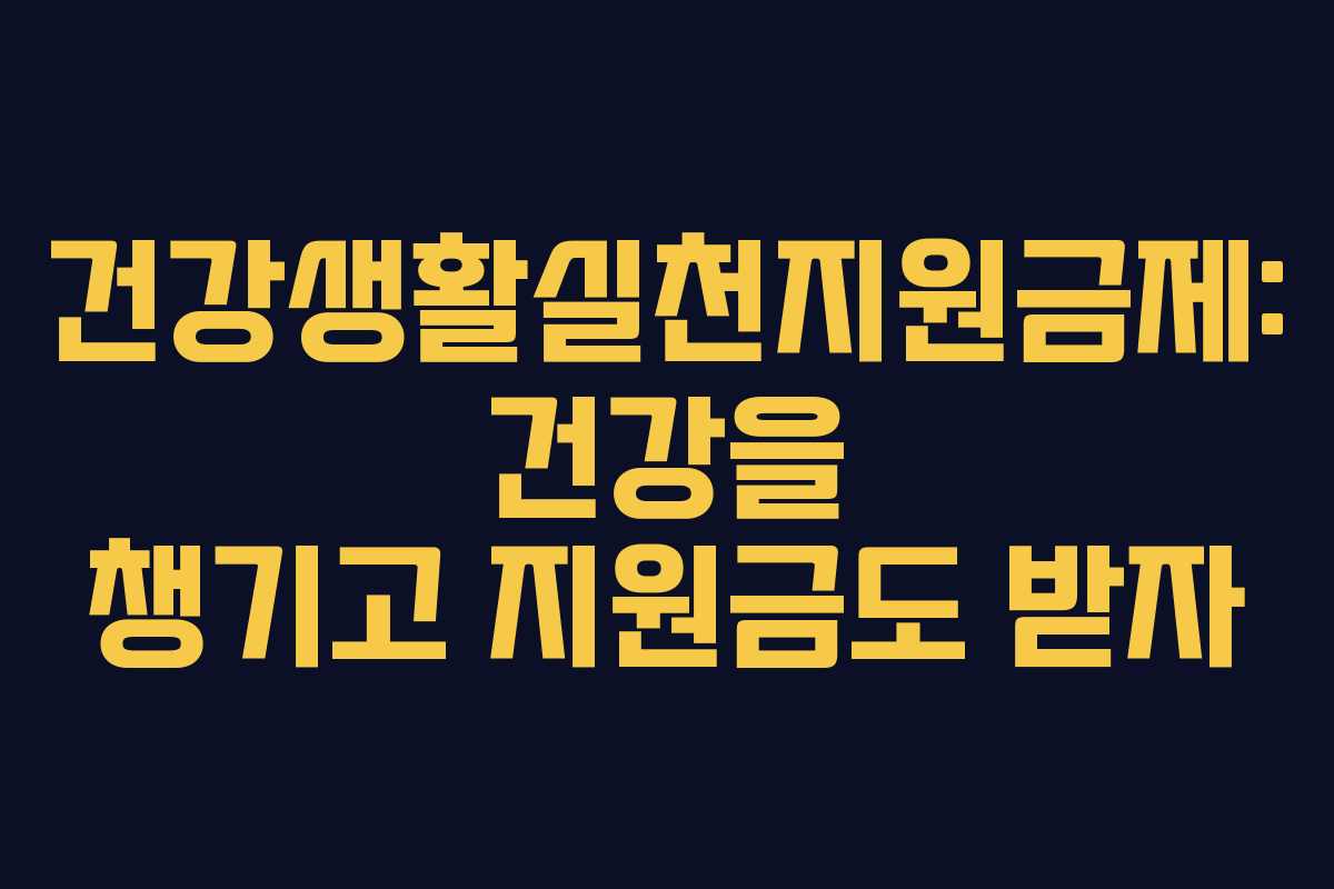 건강생활실천지원금제: 건강을 챙기고 지원금도 받자