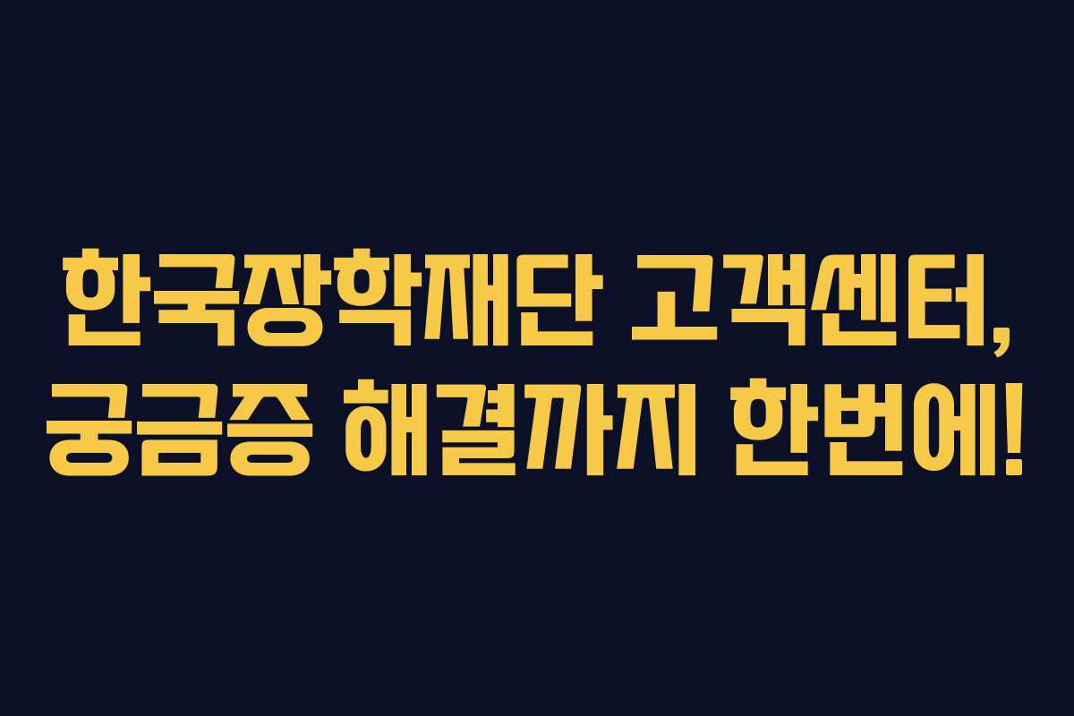 한국장학재단 고객센터, 궁금증 해결까지 한번에!