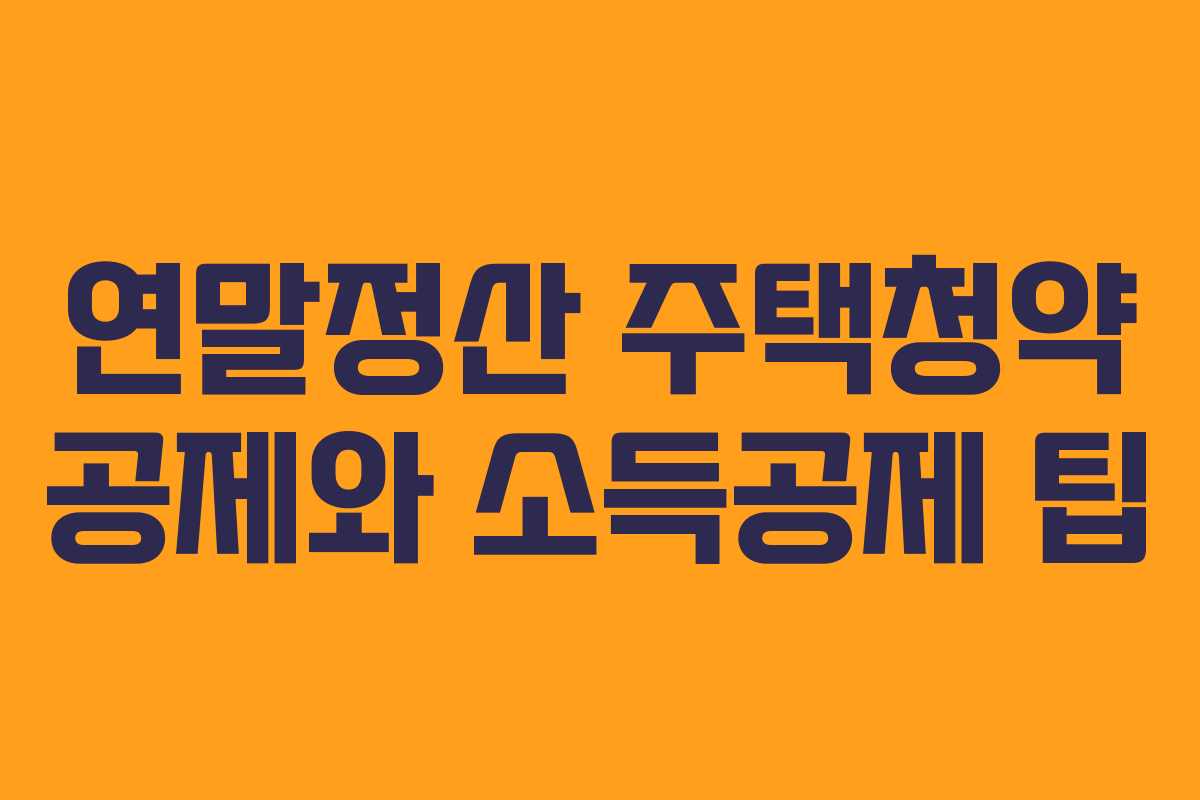 연말정산 주택청약 공제와 소득공제 팁 연말정산 주택청약 공제와 소득공제 팁