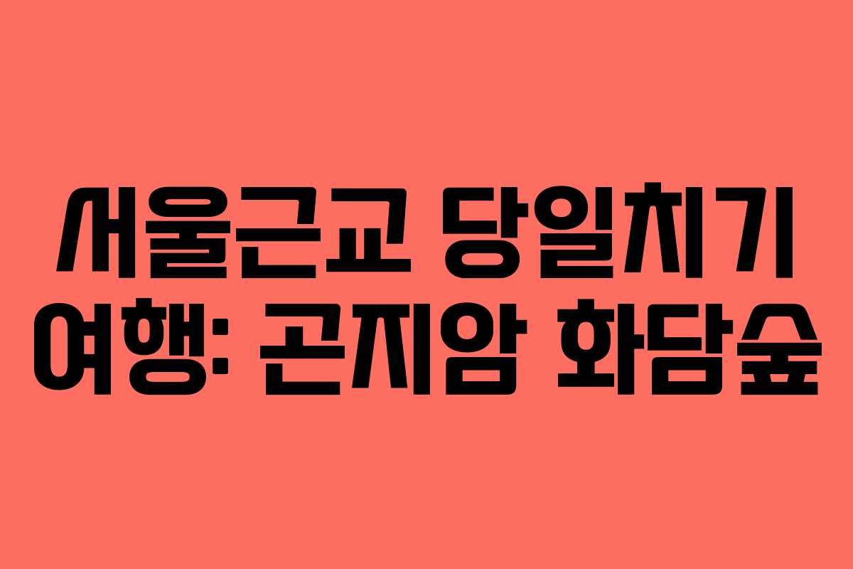 서울근교 당일치기 여행: 곤지암 화담숲