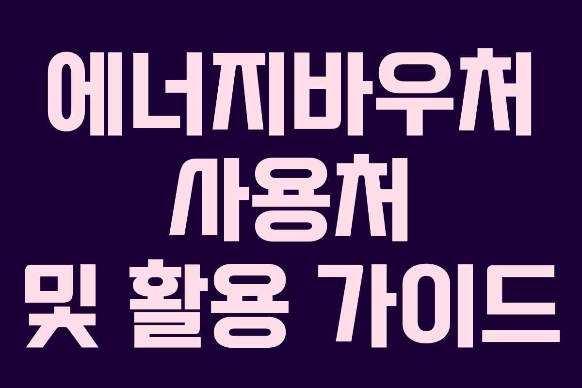 에너지바우처 사용처 및 활용 가이드